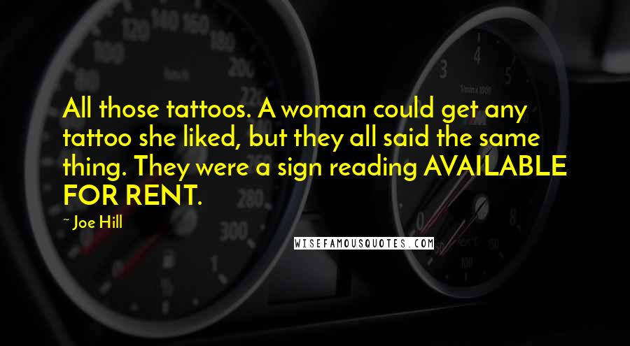 Joe Hill Quotes: All those tattoos. A woman could get any tattoo she liked, but they all said the same thing. They were a sign reading AVAILABLE FOR RENT.