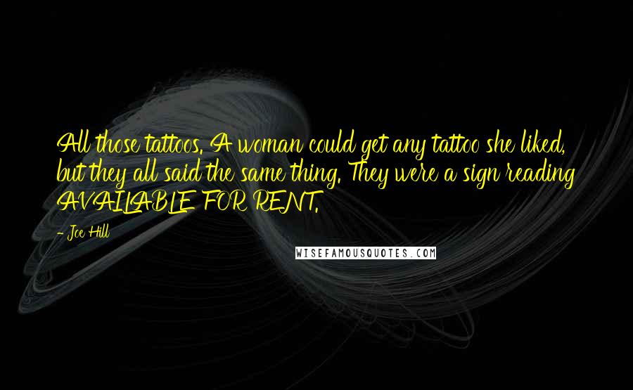 Joe Hill Quotes: All those tattoos. A woman could get any tattoo she liked, but they all said the same thing. They were a sign reading AVAILABLE FOR RENT.