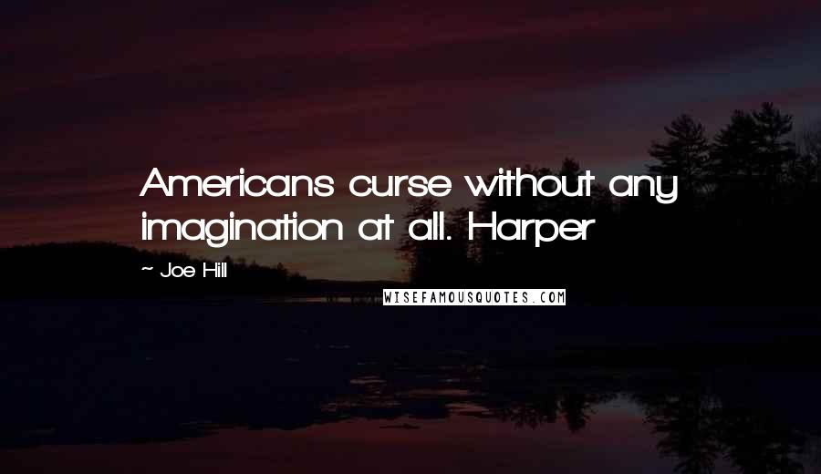 Joe Hill Quotes: Americans curse without any imagination at all. Harper