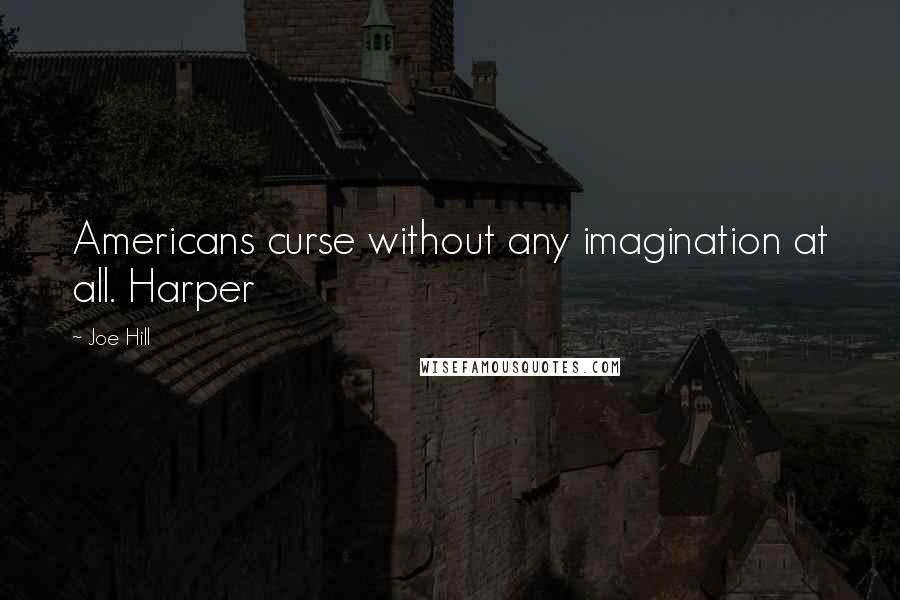 Joe Hill Quotes: Americans curse without any imagination at all. Harper