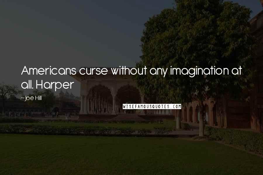 Joe Hill Quotes: Americans curse without any imagination at all. Harper