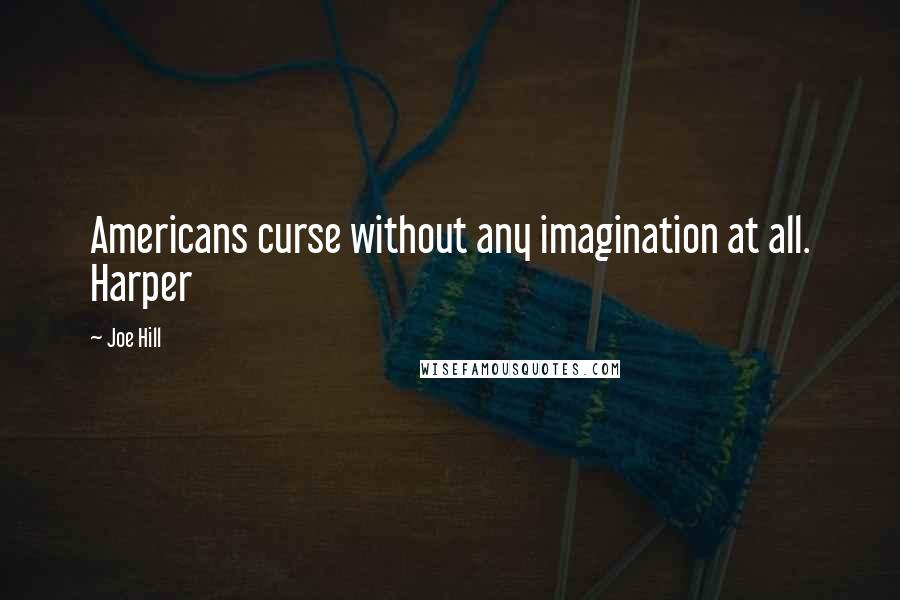 Joe Hill Quotes: Americans curse without any imagination at all. Harper