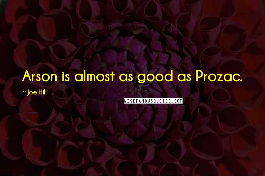 Joe Hill Quotes: Arson is almost as good as Prozac.