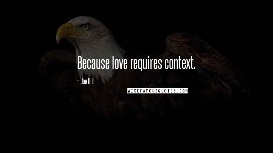 Joe Hill Quotes: Because love requires context.