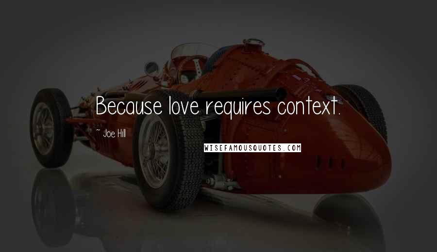 Joe Hill Quotes: Because love requires context.