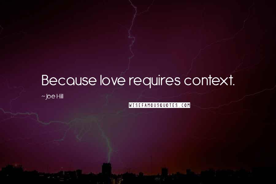 Joe Hill Quotes: Because love requires context.