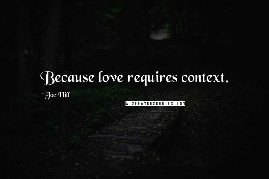 Joe Hill Quotes: Because love requires context.