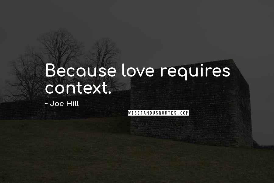 Joe Hill Quotes: Because love requires context.