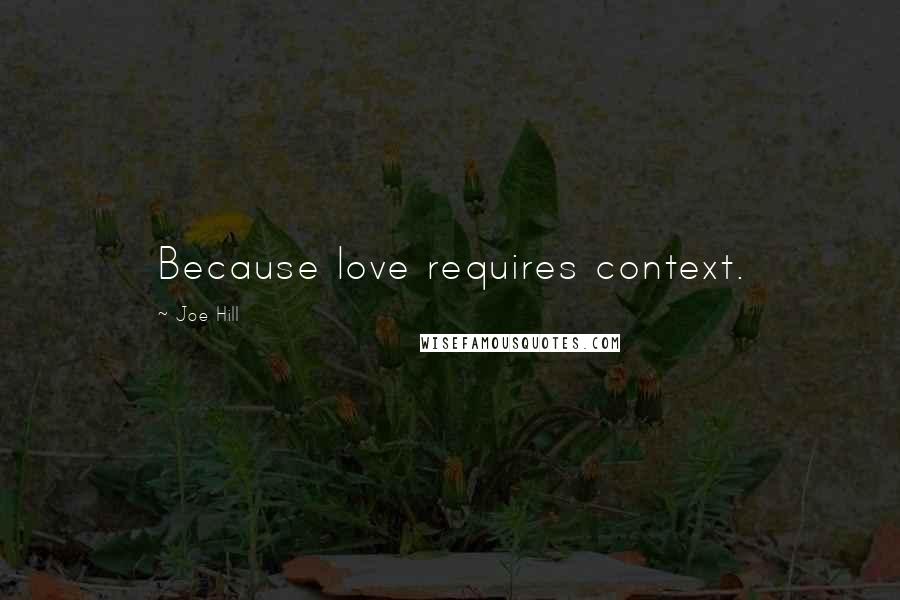 Joe Hill Quotes: Because love requires context.