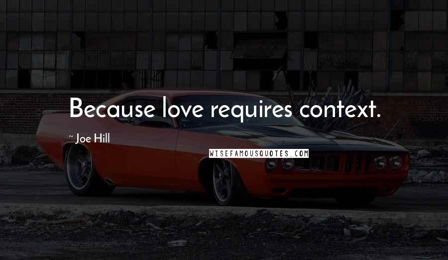 Joe Hill Quotes: Because love requires context.