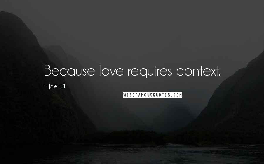 Joe Hill Quotes: Because love requires context.