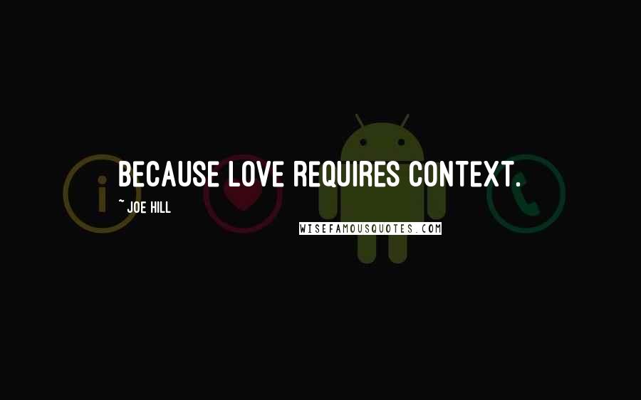 Joe Hill Quotes: Because love requires context.