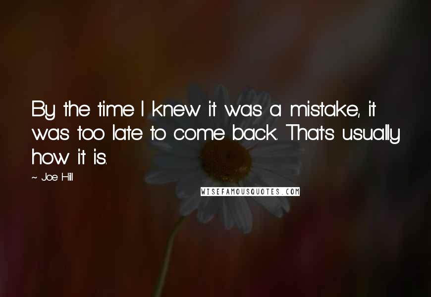 Joe Hill Quotes: By the time I knew it was a mistake, it was too late to come back. That's usually how it is.