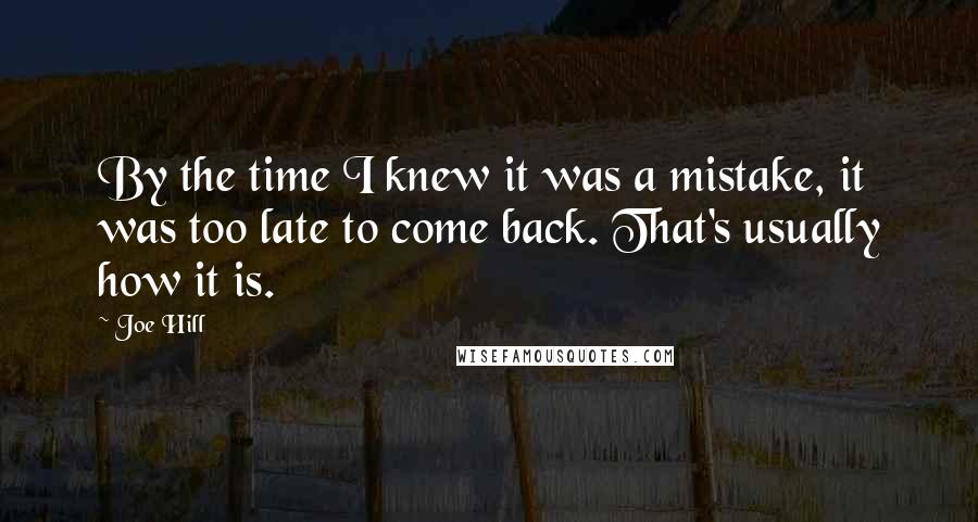 Joe Hill Quotes: By the time I knew it was a mistake, it was too late to come back. That's usually how it is.