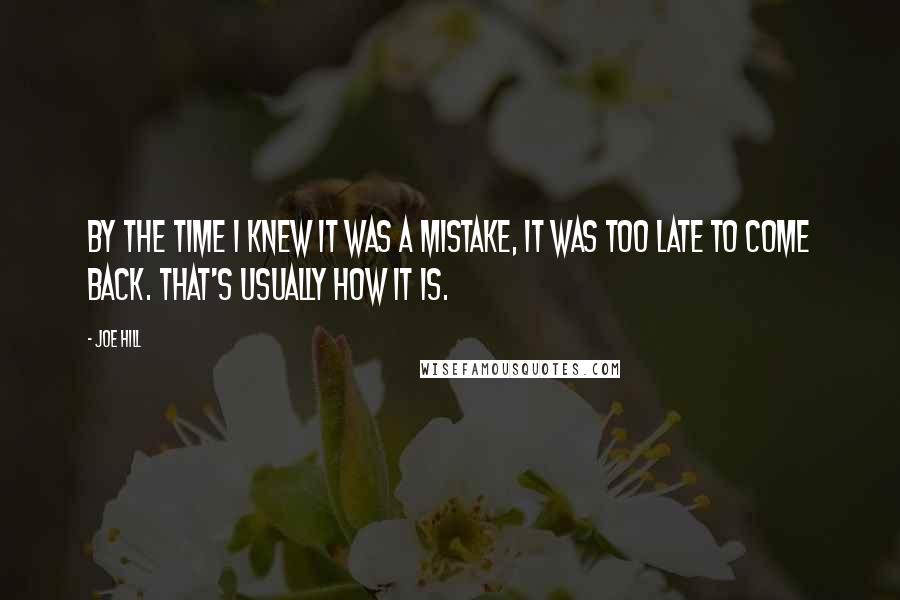 Joe Hill Quotes: By the time I knew it was a mistake, it was too late to come back. That's usually how it is.
