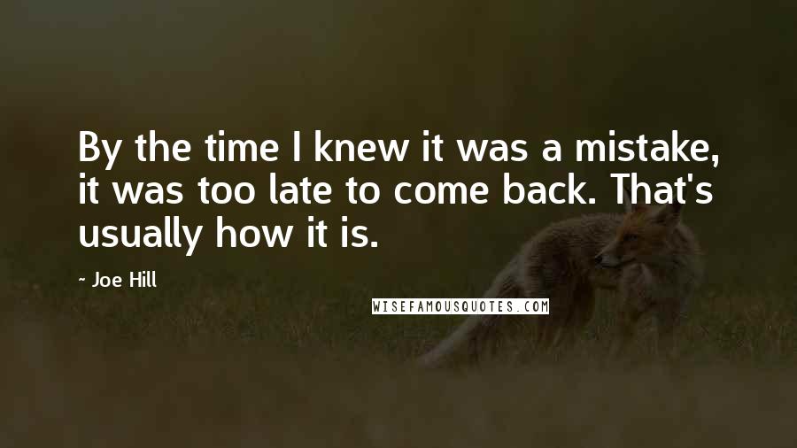 Joe Hill Quotes: By the time I knew it was a mistake, it was too late to come back. That's usually how it is.