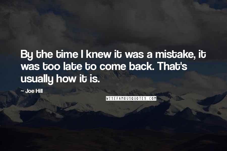 Joe Hill Quotes: By the time I knew it was a mistake, it was too late to come back. That's usually how it is.