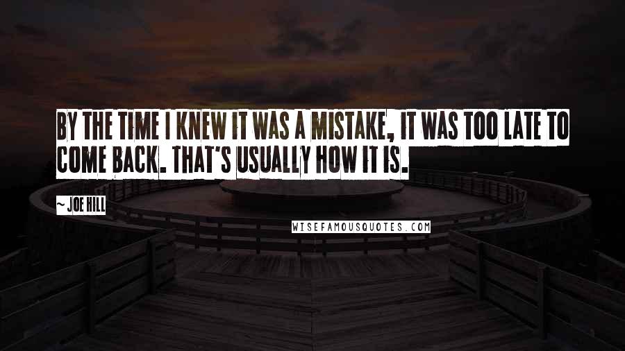 Joe Hill Quotes: By the time I knew it was a mistake, it was too late to come back. That's usually how it is.