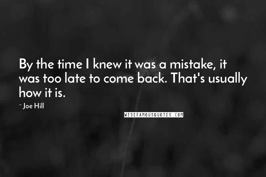 Joe Hill Quotes: By the time I knew it was a mistake, it was too late to come back. That's usually how it is.
