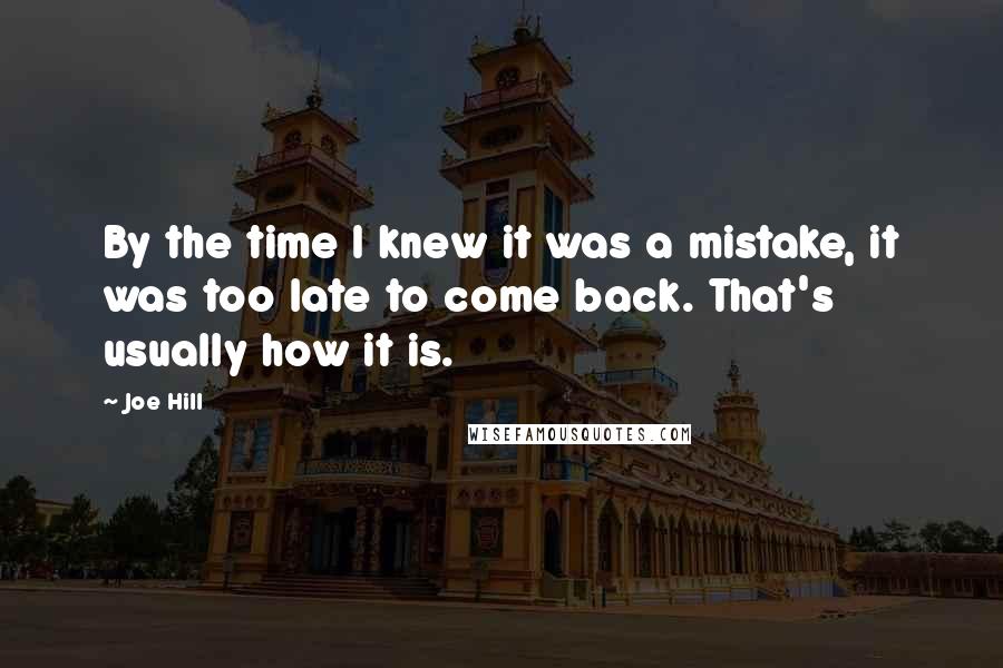Joe Hill Quotes: By the time I knew it was a mistake, it was too late to come back. That's usually how it is.