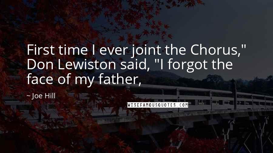 Joe Hill Quotes: First time I ever joint the Chorus," Don Lewiston said, "I forgot the face of my father,