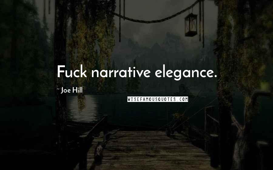 Joe Hill Quotes: Fuck narrative elegance.