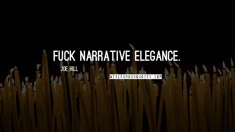 Joe Hill Quotes: Fuck narrative elegance.