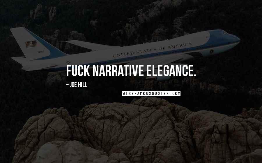 Joe Hill Quotes: Fuck narrative elegance.