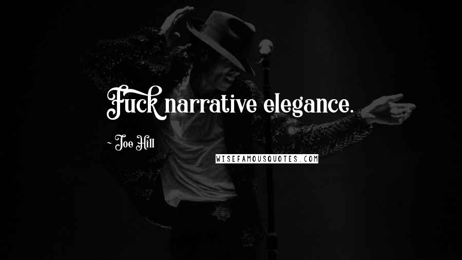 Joe Hill Quotes: Fuck narrative elegance.