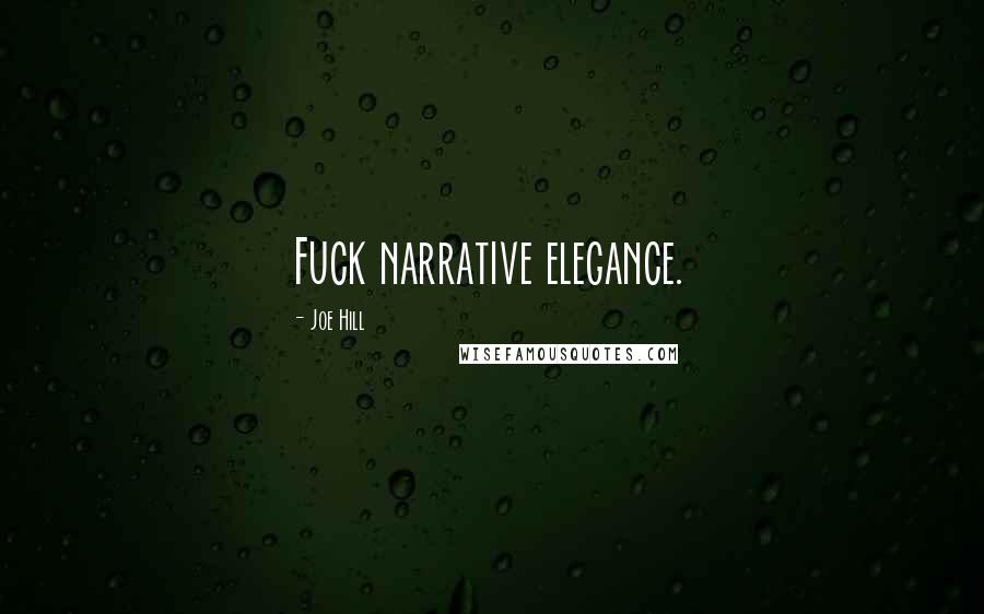 Joe Hill Quotes: Fuck narrative elegance.