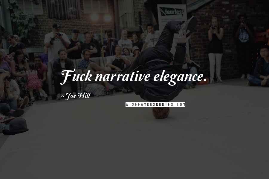 Joe Hill Quotes: Fuck narrative elegance.