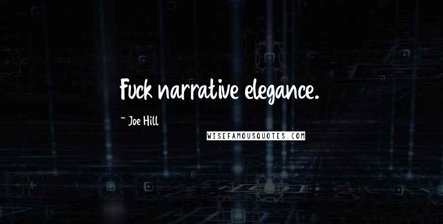 Joe Hill Quotes: Fuck narrative elegance.