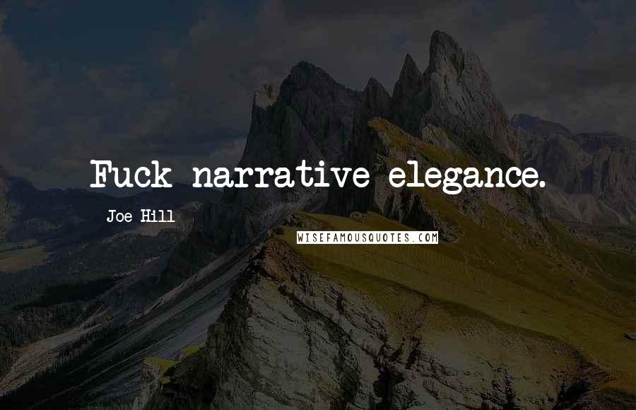 Joe Hill Quotes: Fuck narrative elegance.