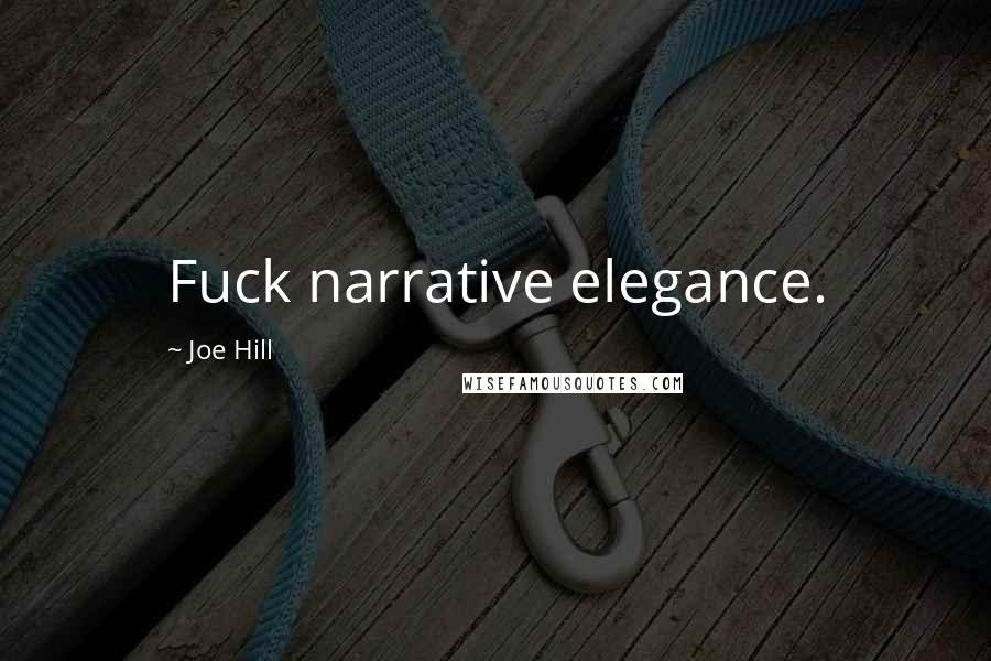 Joe Hill Quotes: Fuck narrative elegance.