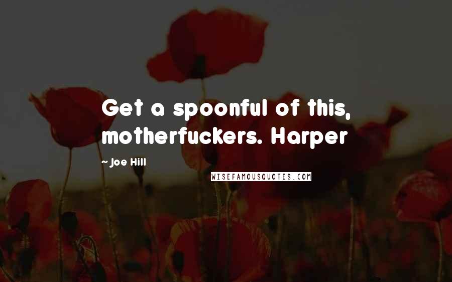Joe Hill Quotes: Get a spoonful of this, motherfuckers. Harper