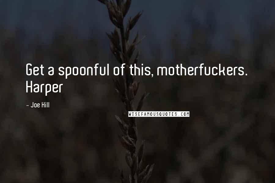 Joe Hill Quotes: Get a spoonful of this, motherfuckers. Harper