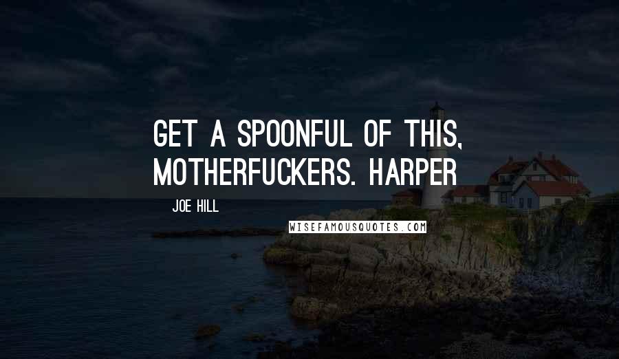 Joe Hill Quotes: Get a spoonful of this, motherfuckers. Harper