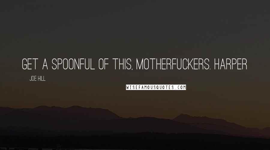 Joe Hill Quotes: Get a spoonful of this, motherfuckers. Harper