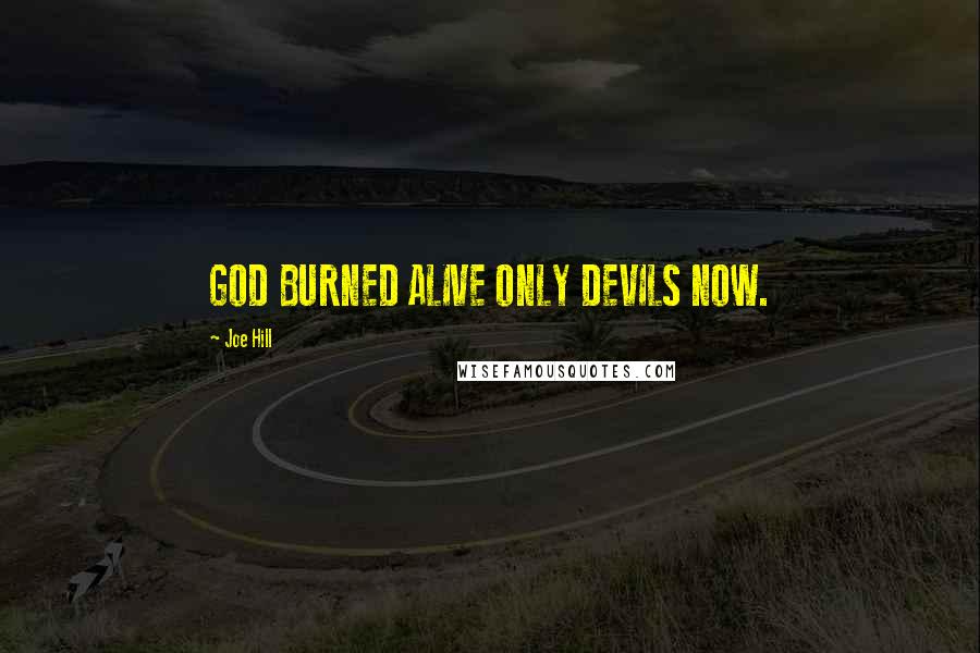 Joe Hill Quotes: GOD BURNED ALIVE ONLY DEVILS NOW.