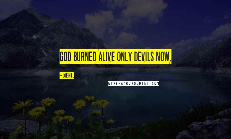 Joe Hill Quotes: GOD BURNED ALIVE ONLY DEVILS NOW.