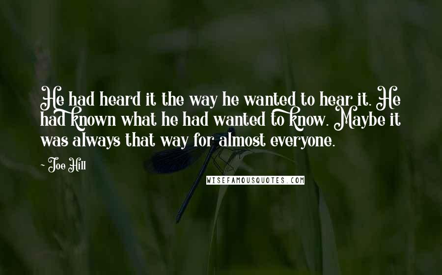 Joe Hill Quotes: He had heard it the way he wanted to hear it. He had known what he had wanted to know. Maybe it was always that way for almost everyone.