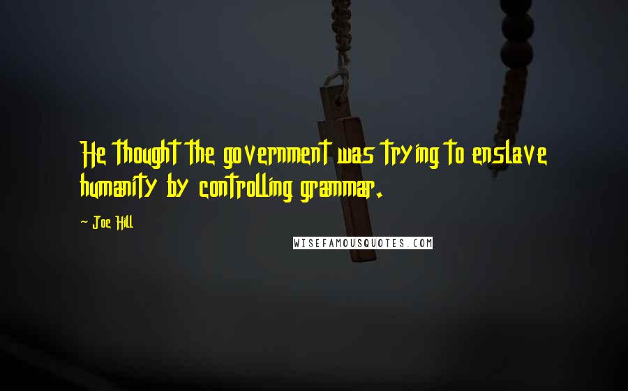 Joe Hill Quotes: He thought the government was trying to enslave humanity by controlling grammar.