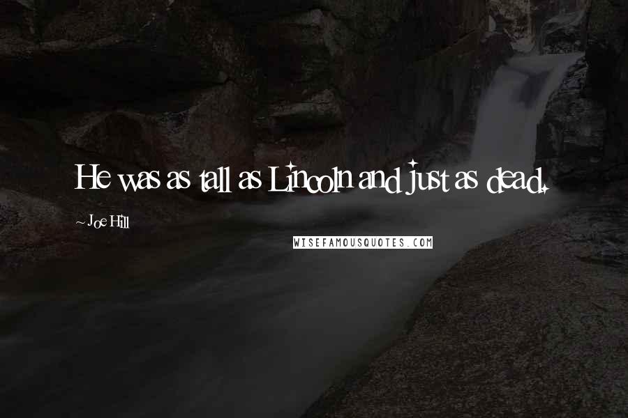 Joe Hill Quotes: He was as tall as Lincoln and just as dead.