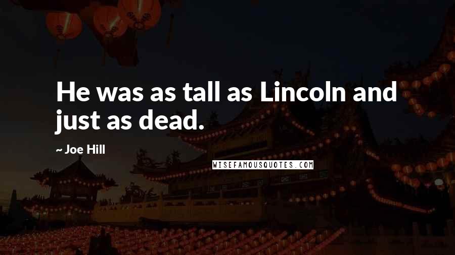 Joe Hill Quotes: He was as tall as Lincoln and just as dead.