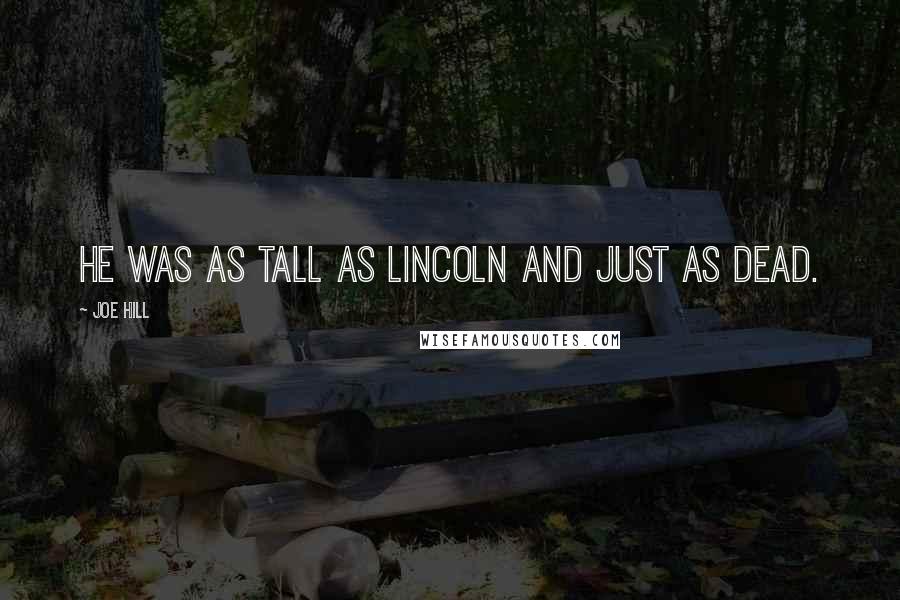 Joe Hill Quotes: He was as tall as Lincoln and just as dead.