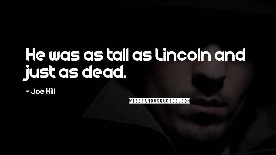 Joe Hill Quotes: He was as tall as Lincoln and just as dead.