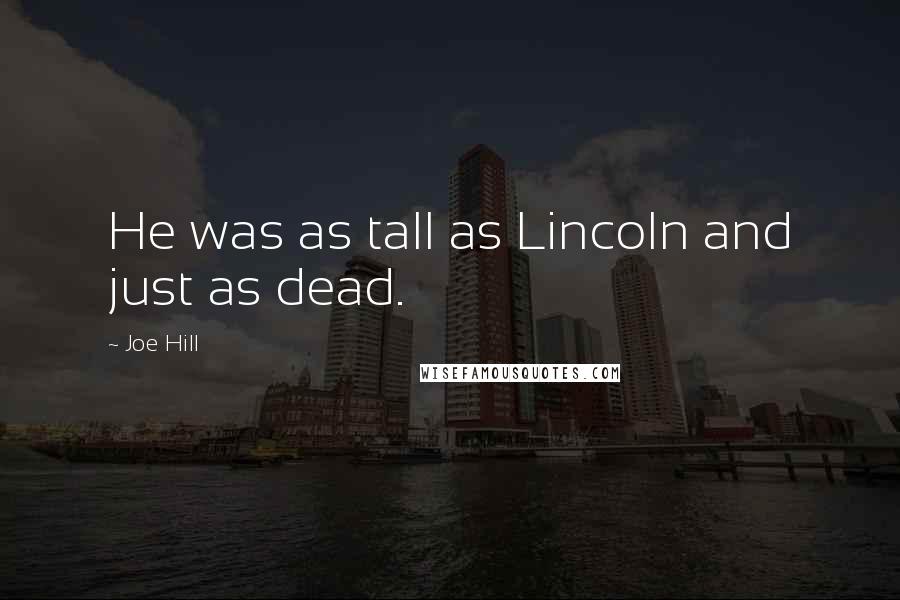Joe Hill Quotes: He was as tall as Lincoln and just as dead.