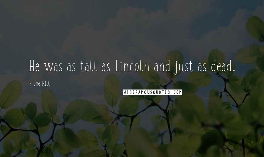 Joe Hill Quotes: He was as tall as Lincoln and just as dead.