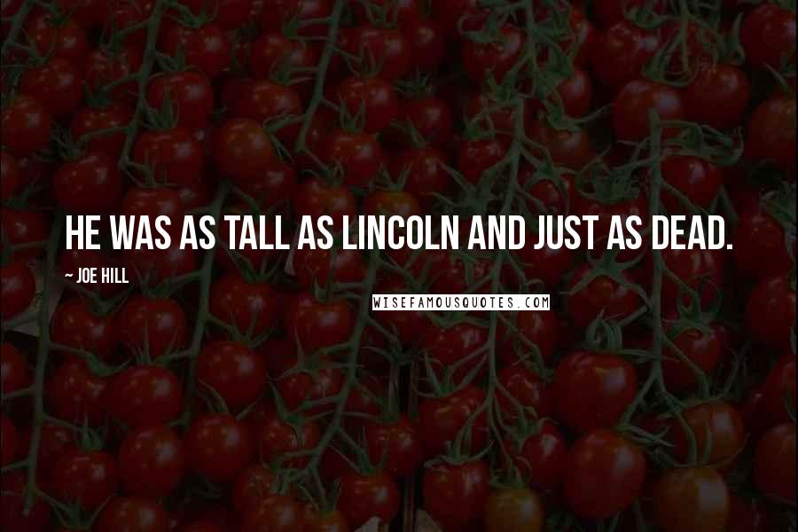 Joe Hill Quotes: He was as tall as Lincoln and just as dead.