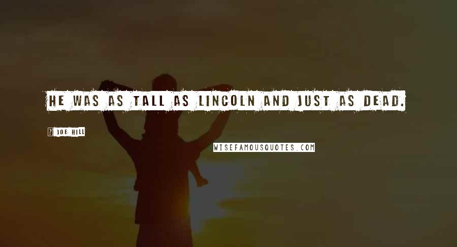 Joe Hill Quotes: He was as tall as Lincoln and just as dead.